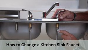 How to Change a Kitchen Sink Faucet